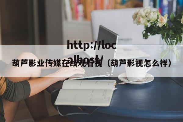 葫芦影业传媒在线观看视（葫芦影视怎么样）